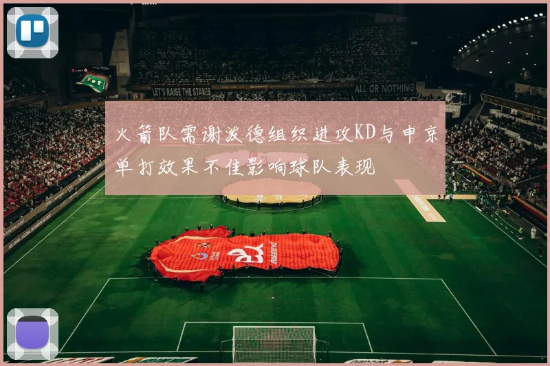 火箭队需谢泼德组织进攻KD与申京单打效果不佳影响球队表现