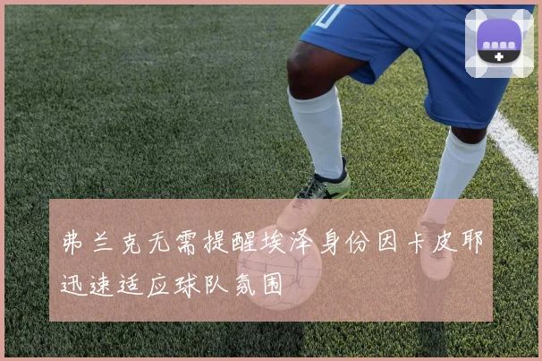 弗兰克无需提醒埃泽身份因卡皮耶迅速适应球队氛围