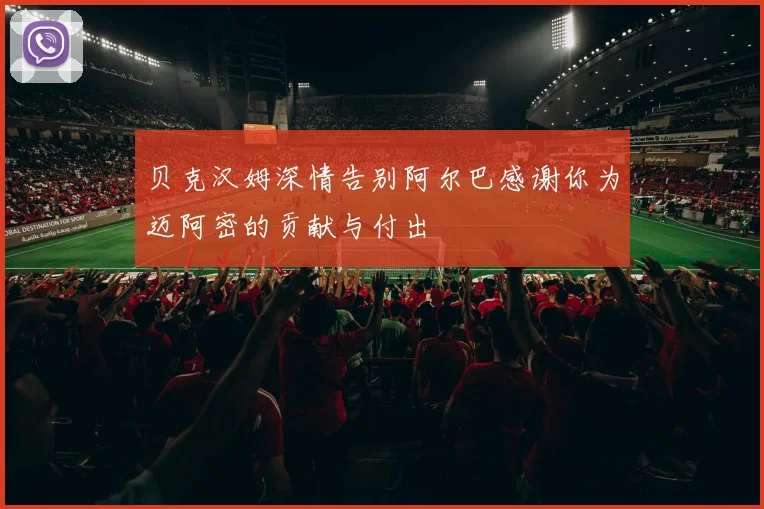 贝克汉姆深情告别阿尔巴感谢你为迈阿密的贡献与付出