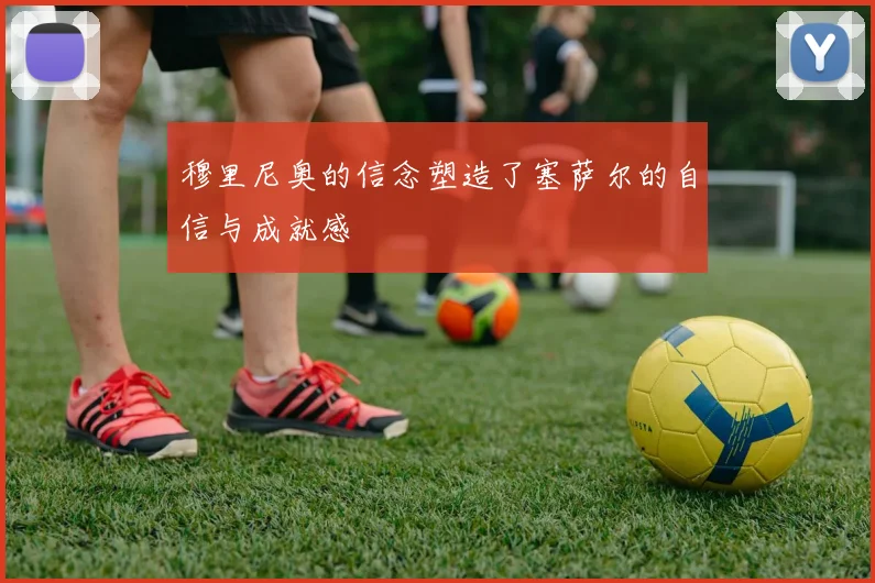 穆里尼奥的信念塑造了塞萨尔的自信与成就感