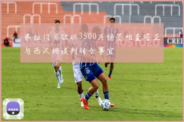 弗拉门戈欲以3500万镑签帕奎塔正与西汉姆谈判转会事宜