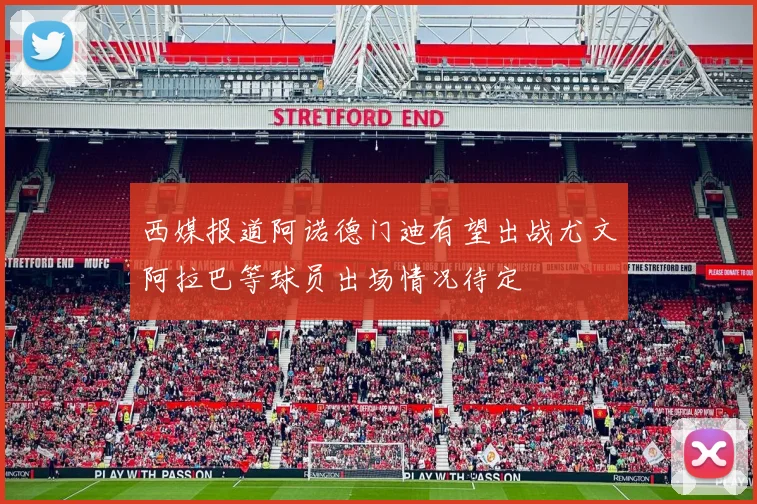 西媒报道阿诺德门迪有望出战尤文阿拉巴等球员出场情况待定