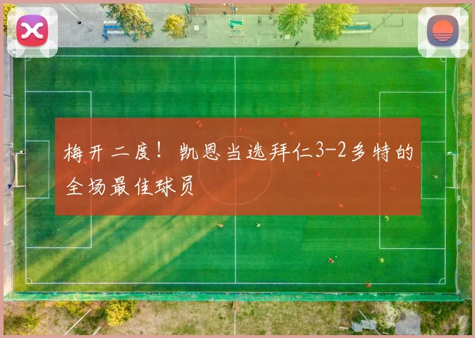 梅开二度！凯恩当选拜仁3-2多特的全场最佳球员
